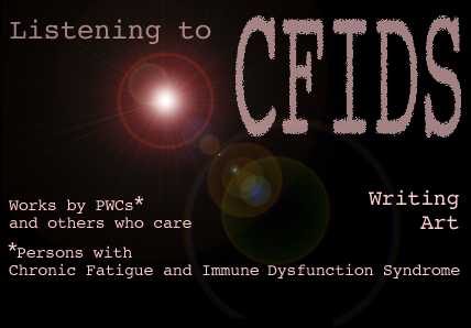 Listening to CFIDS: Works by PWCs (Persons with Chronic Fatigue and Immune Dysfunction Syndrome)
